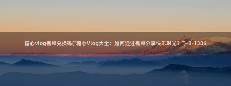 糖心vlog网址app:糖心vlog视频